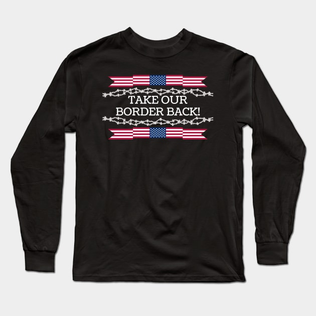 Take Our Border Back Illegal Immigration Long Sleeve T-Shirt by Good Comedy Tees